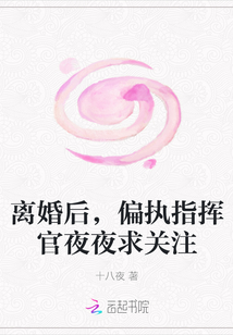 离婚后，偏执指挥官夜夜求关注