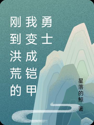 刚到洪荒的我变成铠甲勇士